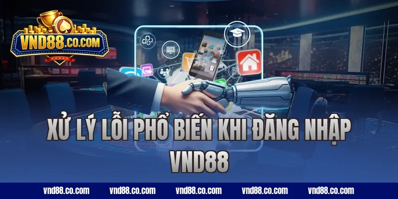 Xử lý lỗi phổ biến khi đăng nhập VND88